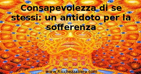 Consapevolezza di se stessi un antidoto per la sofferenza