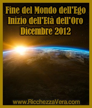 Dicembre 2012: fine del Mondo dell’Ego. Inizia l’Età dell’Oro.