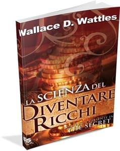 La Scienza del Diventare Ricchi di Wallace D. Wattles